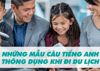 NHỮNG MẪU CÂU TIẾNG ANH THÔNG DỤNG KHI ĐI DU LỊCH NƯỚC NGOÀI.