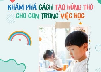 KHÁM PHÁ CÁCH TẠO HỨNG THÚ CHO CON TRONG VIỆC HỌC
