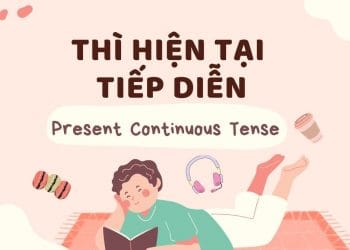 Thì hiện tại tiếp diễn (Present Continuous) cách dùng , công thức và dấu hiệu
