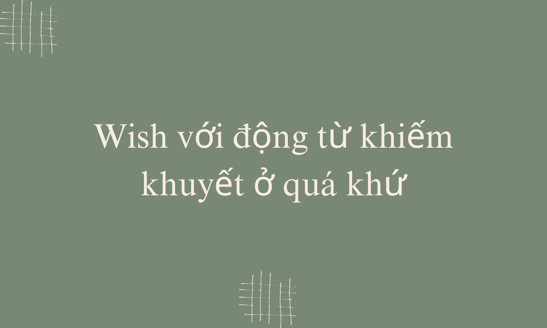 Wish với động từ khiếm khuyết ở quá khứ