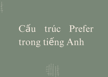 Cách dùng cấu trúc Prefer chuẩn nhất trong tiếng Anh