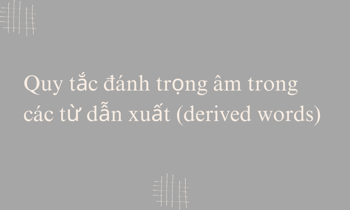 Quy tắc đánh trọng âm trong các từ dẫn xuất (derived words)