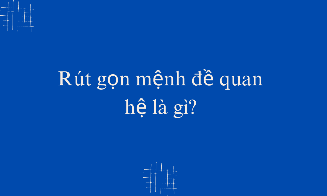 Rút gọn mệnh đề quan hệ là gì?