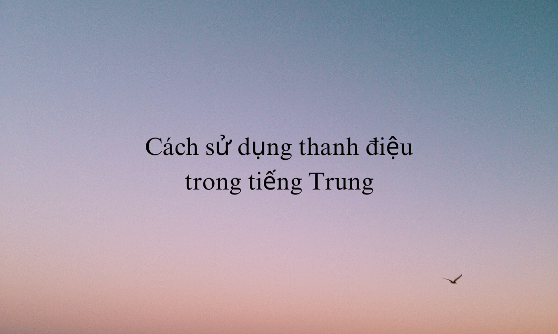 Cách sử dụng thanh điệu trong tiếng Trung