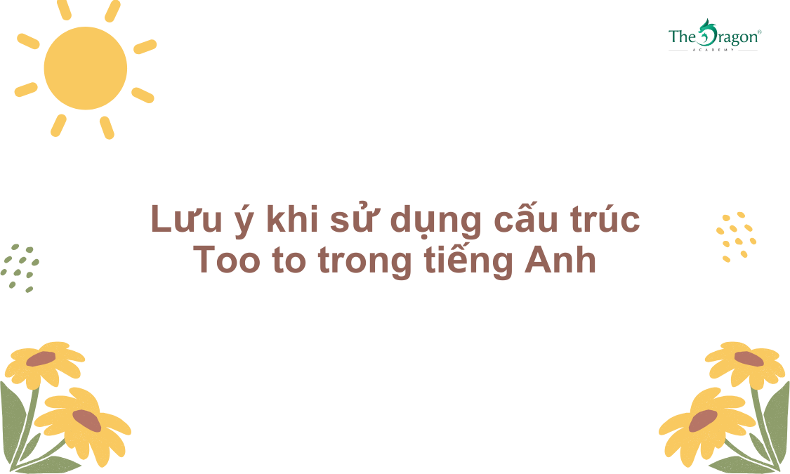 Lưu ý khi sử dụng cấu trúc Too to trong tiếng Anh