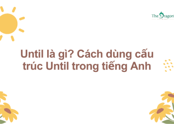 Until là gì? Cách dùng cấu trúc Until trong tiếng Anh
