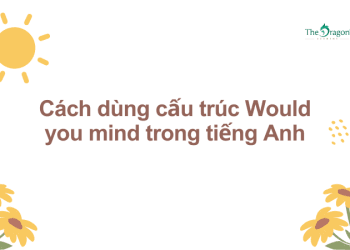 Cách dùng cấu trúc Would you mind trong tiếng Anh