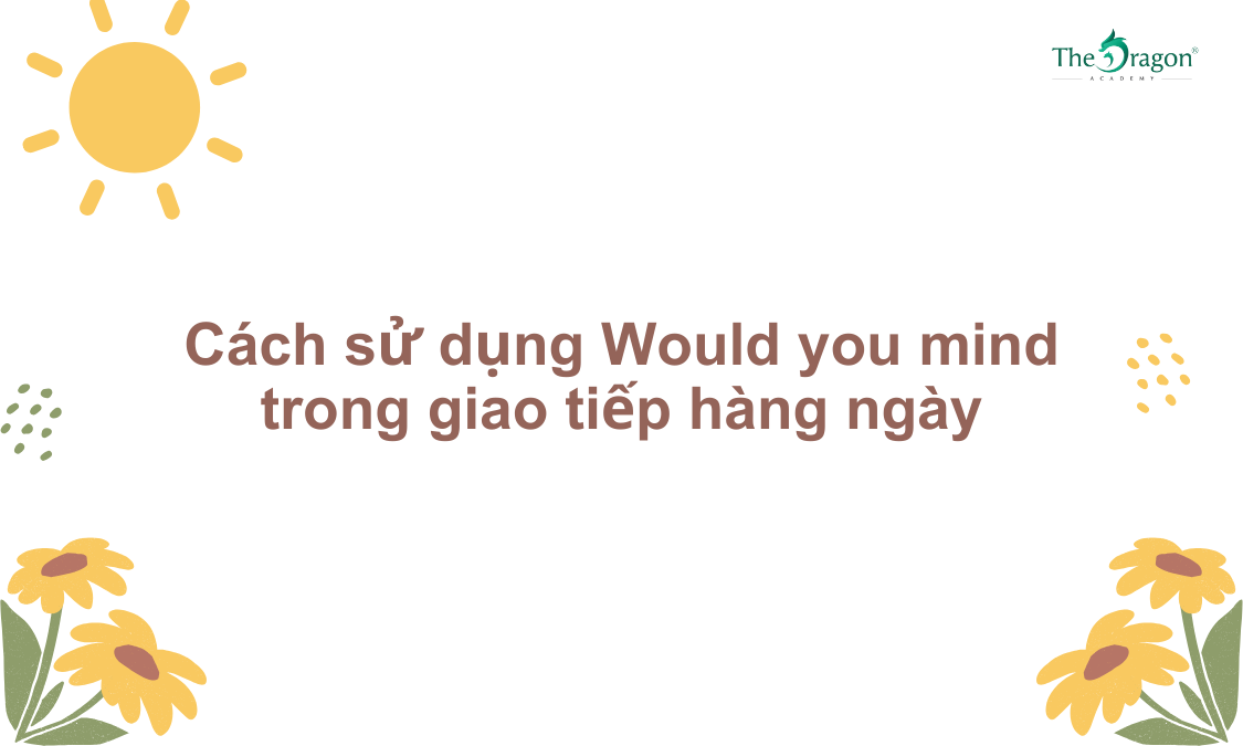 Cách sử dụng Would you mind trong giao tiếp hàng ngày