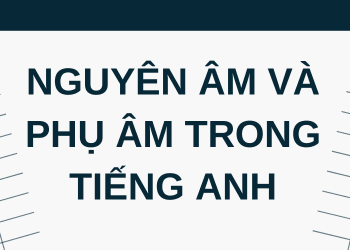 Tất tần tật về nguyên âm và phụ âm trong tiếng Anh