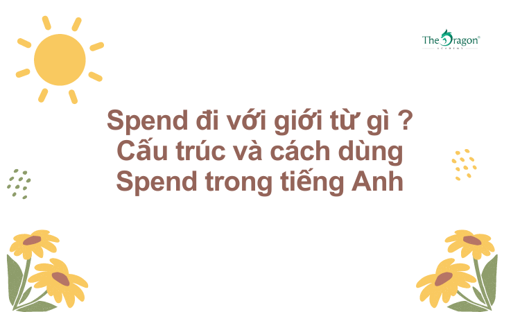 Spend đi với giới từ gì ? Cấu trúc và cách dùng Spend trong tiếng Anh ...