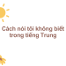 Cách nói tôi không biết trong tiếng Trung