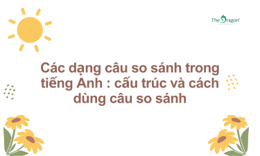 Các dạng câu so sánh trong tiếng Anh : cấu trúc và cách dùng câu so sánh