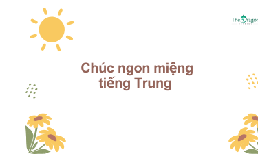 Chúc ngon miệng tiếng Trung là gì? Cách nói chúc ngon miệng trong tiếng Trung