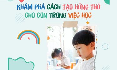 KHÁM PHÁ CÁCH TẠO HỨNG THÚ CHO CON TRONG VIỆC HỌC