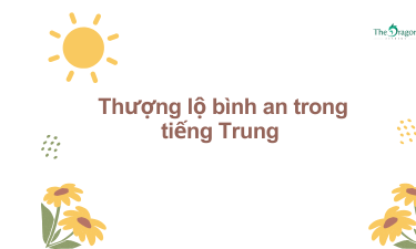Thượng lộ bình an trong tiếng Trung là gì ? Mẫu câu giao tiếp về thượng lộ bình an tiếng Trung