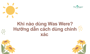 Khi nào dùng Was Were? Hướng dẫn cách dùng chính xác