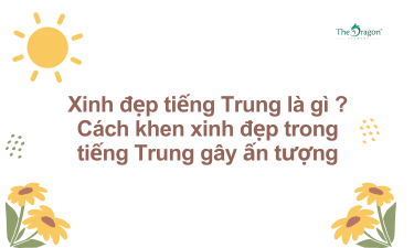 Xinh đẹp tiếng Trung là gì ? Cách khen xinh đẹp trong tiếng Trung gây ấn tượng