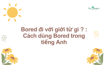 Bored đi với giới từ gì ? Cách dùng Bored trong tiếng Anh