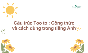 Cấu trúc Too to : Công thức và cách dùng trong tiếng Anh