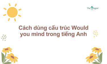 Cách dùng cấu trúc Would you mind trong tiếng Anh