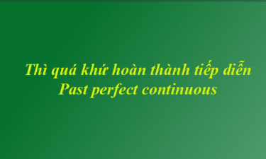 Thì quá khứ hoàn thành tiếp diễn (Past perfect continuous) công thức ,cách dùng và dấu hiệu