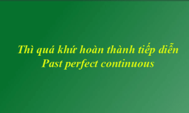 Thì quá khứ hoàn thành tiếp diễn (Past perfect continuous) công thức ,cách dùng và dấu hiệu