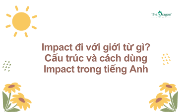 Impact đi với giới từ gì? Cấu trúc và cách dùng Impact trong tiếng Anh