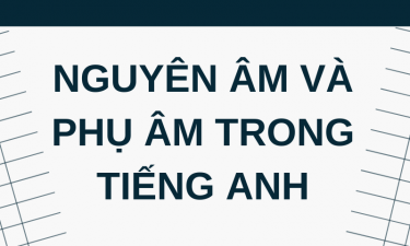 Tất tần tật về nguyên âm và phụ âm trong tiếng Anh