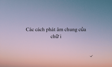Cách phát âm chữ i trong tiếng Anh