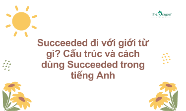 Succeeded đi với giới từ gì? Cấu trúc và cách dùng Succeeded trong tiếng Anh