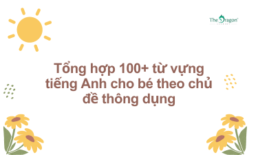 Tổng hợp 100+ từ vựng tiếng Anh cho bé theo chủ đề thông dụng